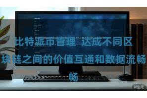 比特派币管理  达成不同区块链之间的价值互通和数据流畅